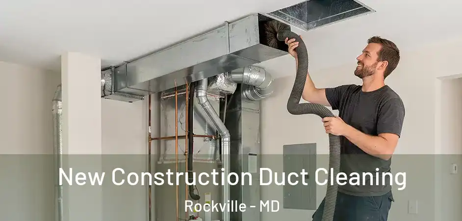New Construction Duct Cleaning Rockville - MD